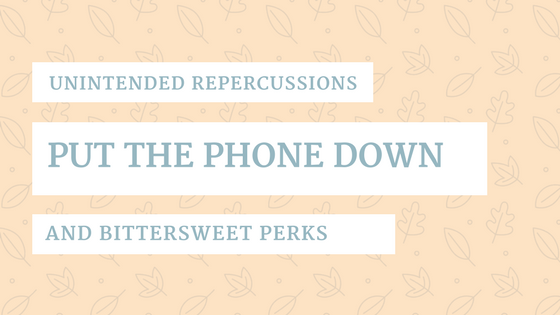 Putting the Phone Down – Unintended Repercussions & Bittersweet Perks