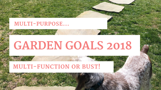 Garden Goals: Multi-purpose, multi-functional or bust